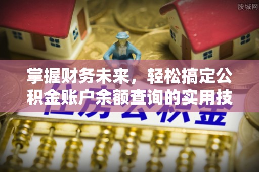 茄子河掌握财务未来，轻松搞定公积金账户余额查询的实用技巧