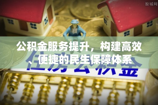 茄子河公积金服务提升，构建高效、便捷的民生保障体系