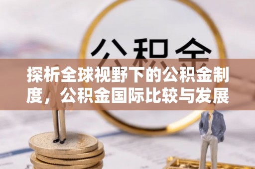 茄子河探析全球视野下的公积金制度，公积金国际比较与发展趋势