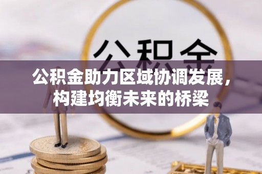 茄子河公积金助力区域协调发展，构建均衡未来的桥梁