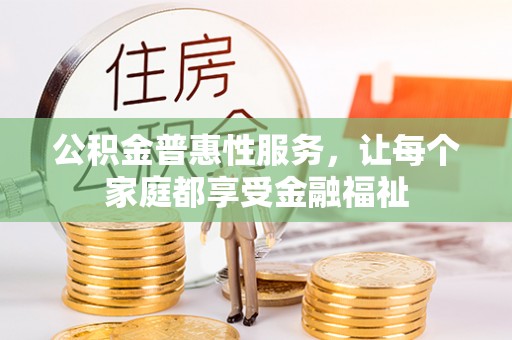 茄子河公积金普惠性服务，让每个家庭都享受金融福祉