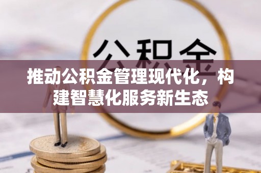 茄子河推动公积金管理现代化，构建智慧化服务新生态
