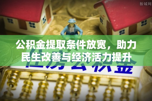 茄子河公积金提取条件放宽，助力民生改善与经济活力提升