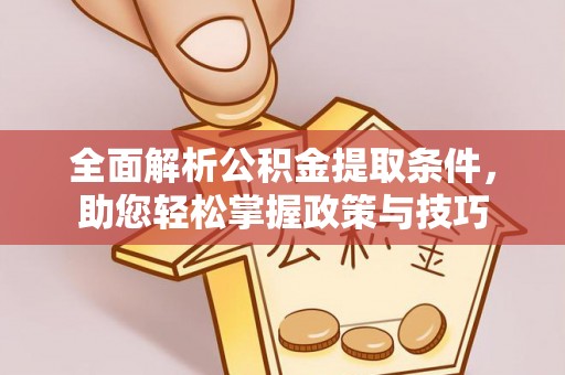 茄子河全面解析公积金提取条件，助您轻松掌握政策与技巧