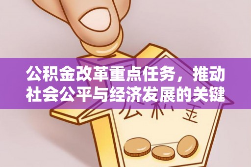茄子河公积金改革重点任务，推动社会公平与经济发展的关键一步