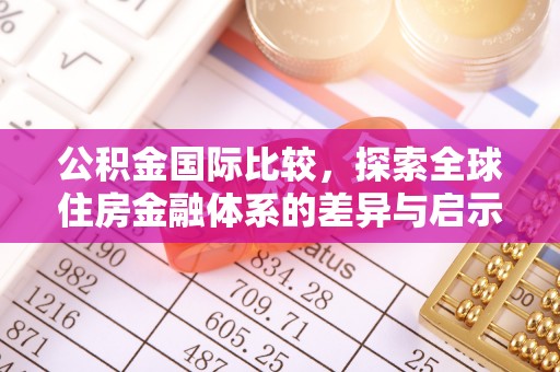 茄子河公积金国际比较，探索全球住房金融体系的差异与启示