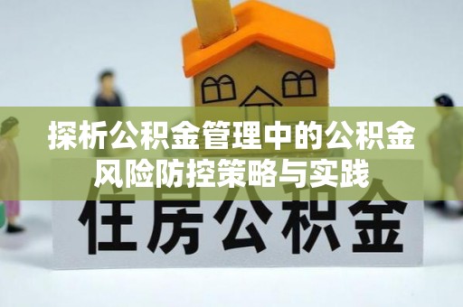 茄子河探析公积金管理中的公积金风险防控策略与实践