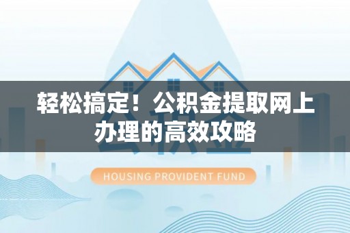 茄子河轻松搞定！公积金提取网上办理的高效攻略