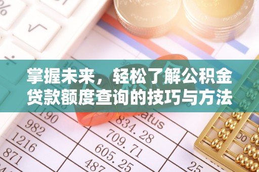 茄子河掌握未来，轻松了解公积金贷款额度查询的技巧与方法