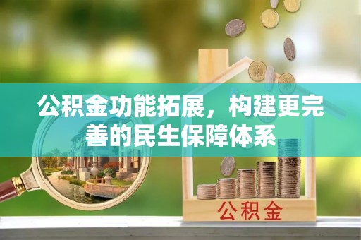 茄子河公积金功能拓展，构建更完善的民生保障体系