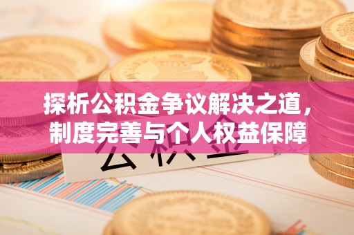 茄子河探析公积金争议解决之道，制度完善与个人权益保障