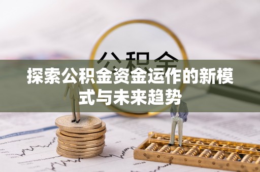 茄子河探索公积金资金运作的新模式与未来趋势