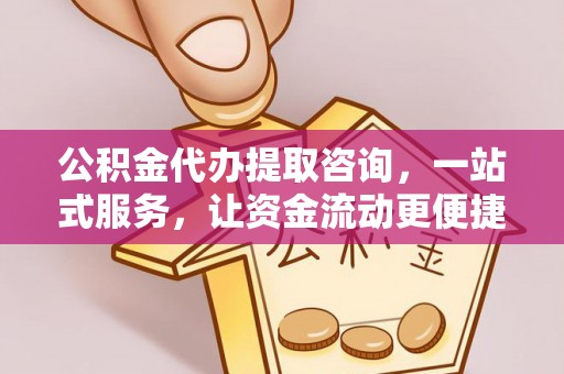 茄子河公积金代办提取咨询，一站式服务，让资金流动更便捷