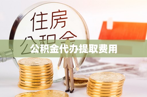 茄子河公积金代办提取费用