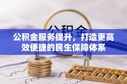 茄子河公积金服务提升，打造更高效便捷的民生保障体系