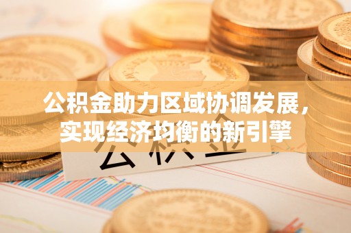 茄子河公积金助力区域协调发展，实现经济均衡的新引擎