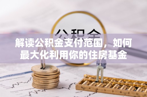 茄子河解读公积金支付范围，如何最大化利用你的住房基金