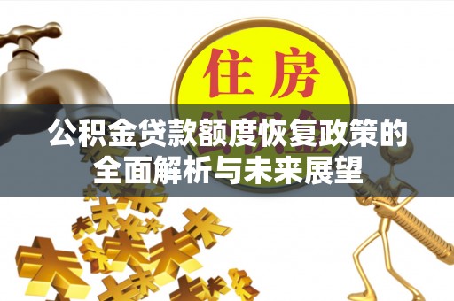 茄子河公积金贷款额度恢复政策的全面解析与未来展望