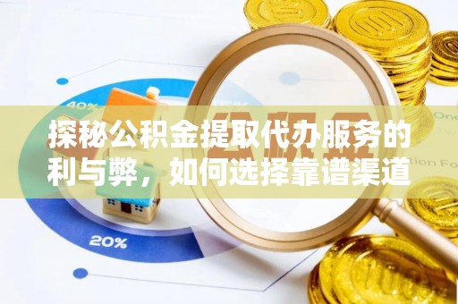 茄子河探秘公积金提取代办服务的利与弊，如何选择靠谱渠道？