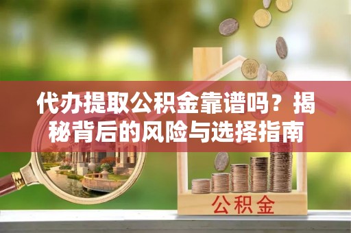 茄子河代办提取公积金靠谱吗？揭秘背后的风险与选择指南