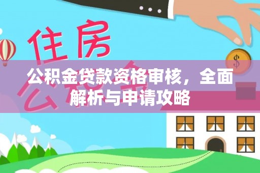 茄子河公积金贷款资格审核，全面解析与申请攻略