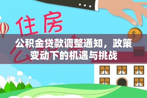 茄子河公积金贷款调整通知，政策变动下的机遇与挑战