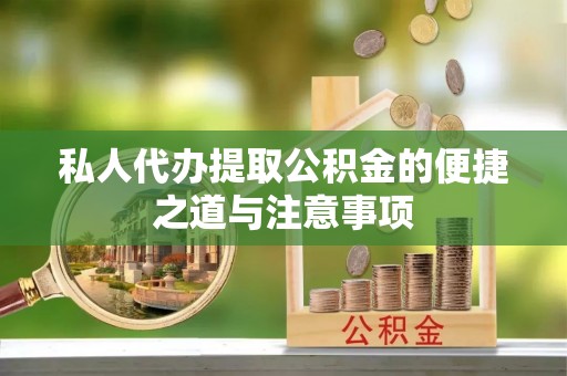 茄子河私人代办提取公积金的便捷之道与注意事项