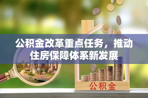茄子河公积金改革重点任务，推动住房保障体系新发展
