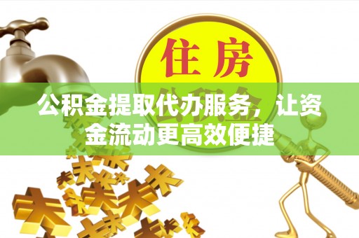 茄子河公积金提取代办服务，让资金流动更高效便捷