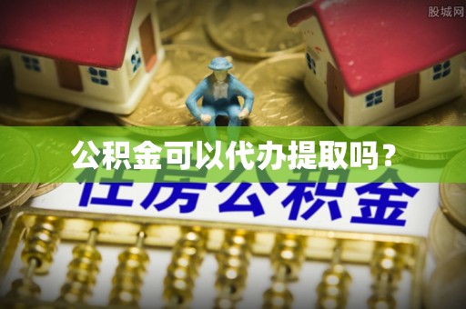 茄子河公积金可以代办提取吗？