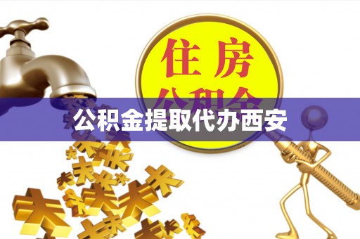茄子河公积金提取代办西安