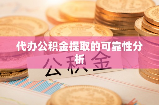 茄子河代办公积金提取的可靠性分析