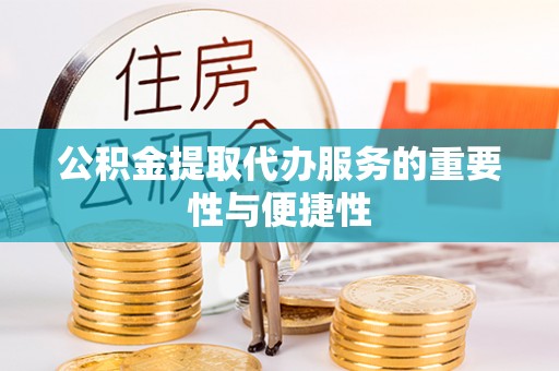 茄子河公积金提取代办服务的重要性与便捷性