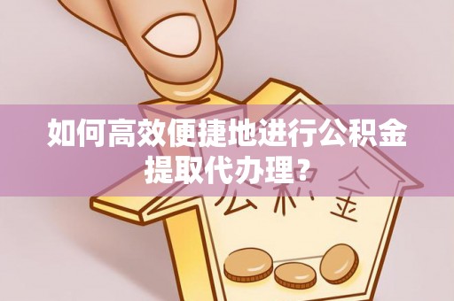 茄子河如何高效便捷地进行公积金提取代办理？