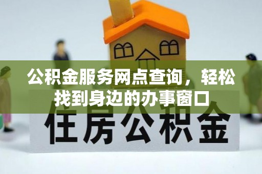 茄子河公积金服务网点查询，轻松找到身边的办事窗口